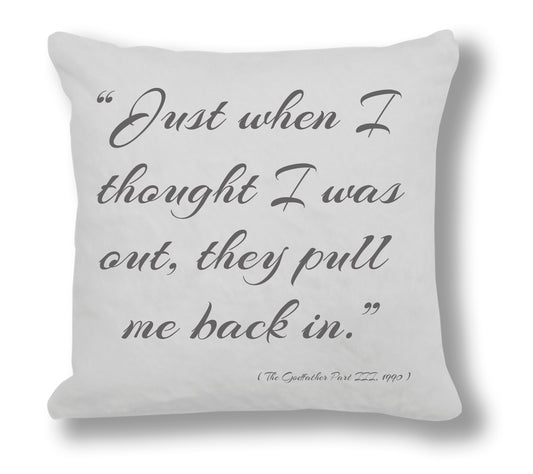 The Godfather Part III 1990 - "Just when I thought I was out, they pull me back in" Cushion Cover