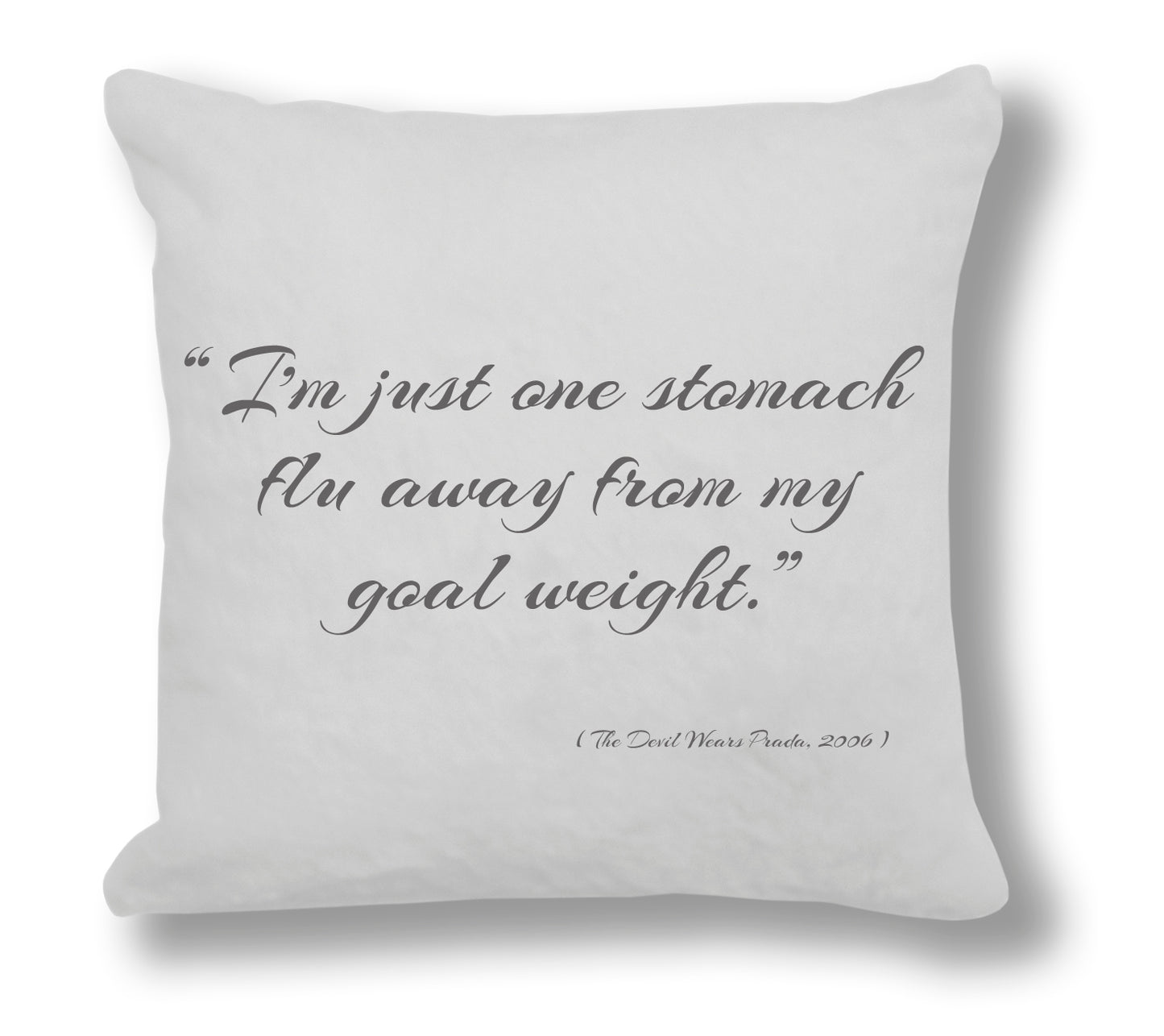 The Devil Wears Prada 2006 Film Quote - "I'm just one stomach flu away from my goal weight" Cushion Cover